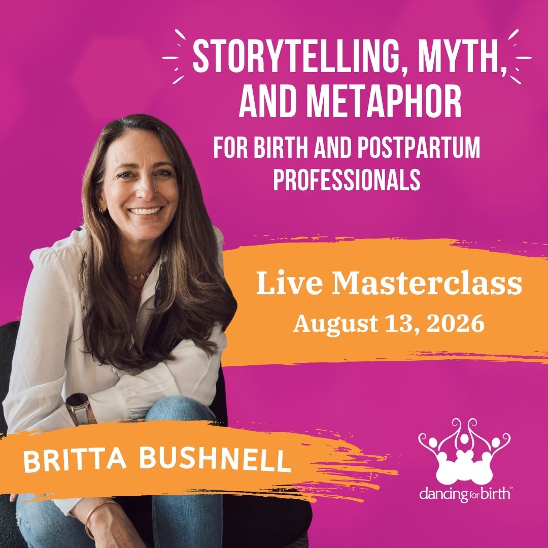 Dancing For Birth™ Masterclass: 'Storytelling, Myth, and Metaphor for Birth and Postpartum Professionals' - with Guest Expert, Britta Bushnell