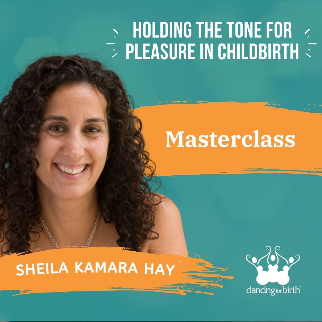 Dancing For Birth™ Masterclass: 'Holding the Tone for Pleasure in Childbirth' - with Guest Expert, Sheila Kamara Hay