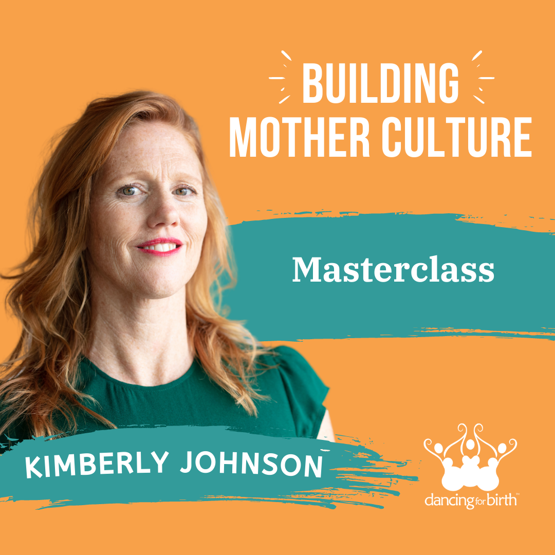 Dancing For Birth™ Masterclass: 'Building MotherCulture' - with Guest Expert, Kimberly Ann Johnson