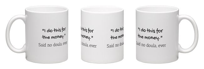 "I do this for the money." Said no doula ever Mug