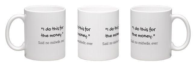 "I do this for the money." Said no midwife ever Mug