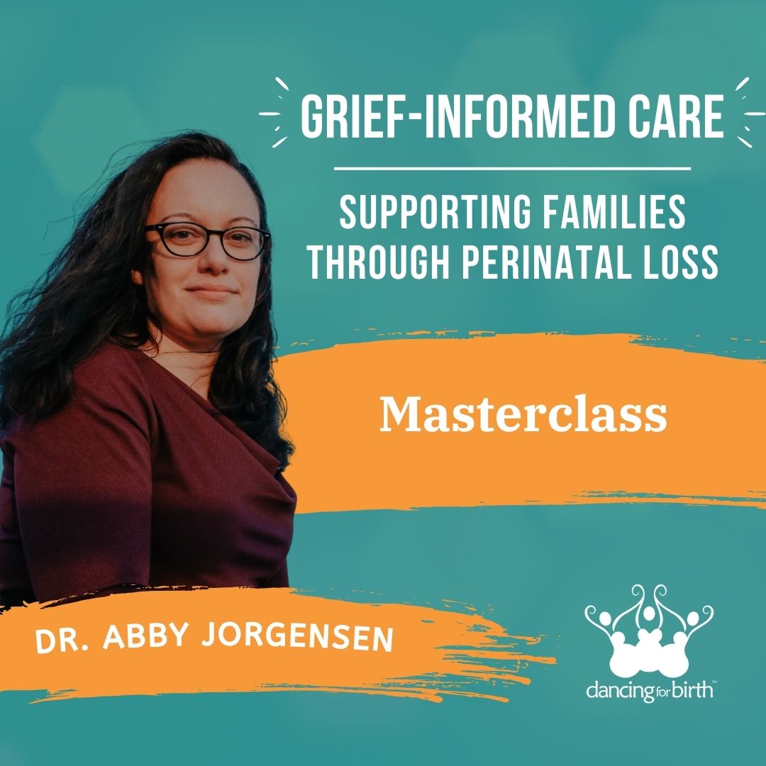 Dancing For Birth™ Masterclass: 'Grief-Informed Care: Supporting Families Through Perinatal Loss' - with Guest Expert, Dr. Abby Jorgensen
