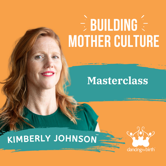 Dancing For Birth™ Masterclass: 'Building MotherCulture' - with Guest Expert, Kimberly Ann Johnson