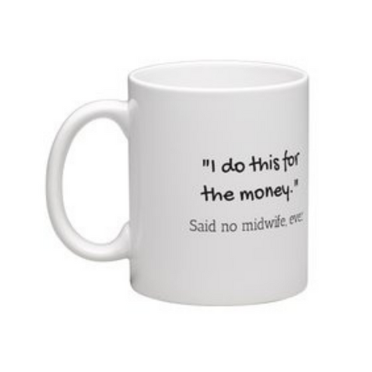 "I do this for the money." Said no midwife ever Mug