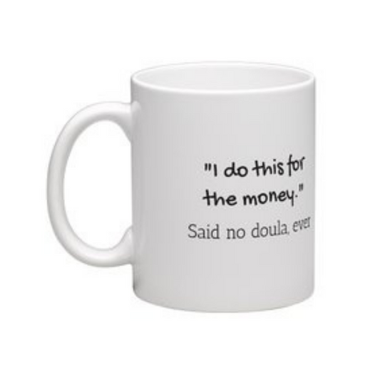 "I do this for the money." Said no doula ever Mug